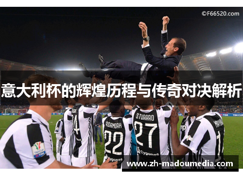 意大利杯的辉煌历程与传奇对决解析