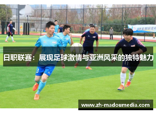 日职联赛：展现足球激情与亚洲风采的独特魅力