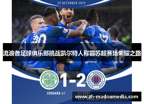 流浪者足球俱乐部挑战凯尔特人称霸苏超赛场荣耀之路