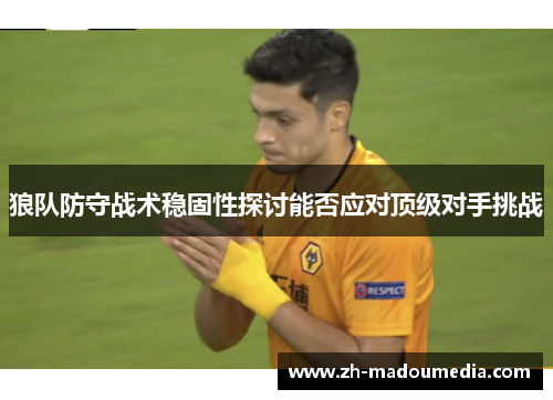 狼队防守战术稳固性探讨能否应对顶级对手挑战